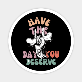 Have The Day You Deserve Motivational Tie Dye T-Shirt - Funny Sarcastic Magnet